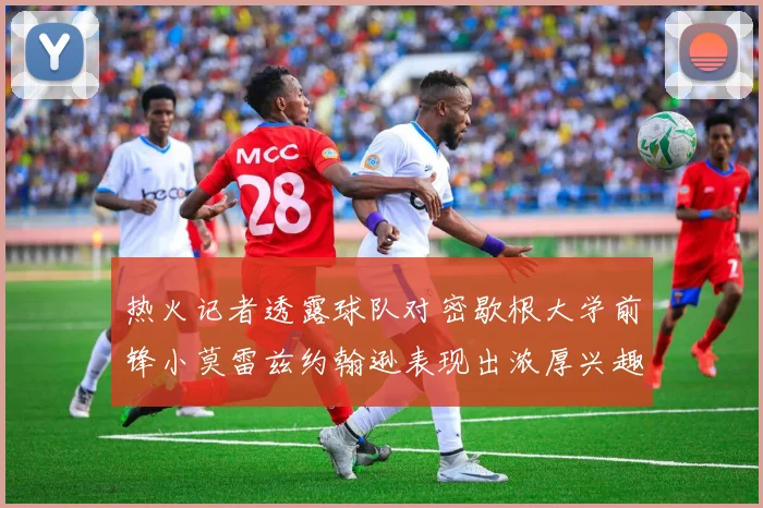 热火记者透露球队对密歇根大学前锋小莫雷兹约翰逊表现出浓厚兴趣