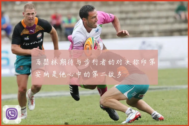 马瑟林期待与步行者的对决称印第安纳是他心中的第二故乡