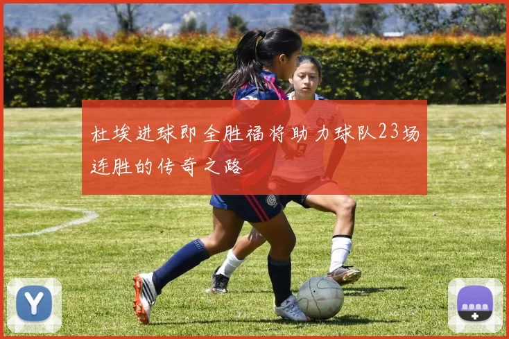 杜埃进球即全胜福将助力球队23场连胜的传奇之路