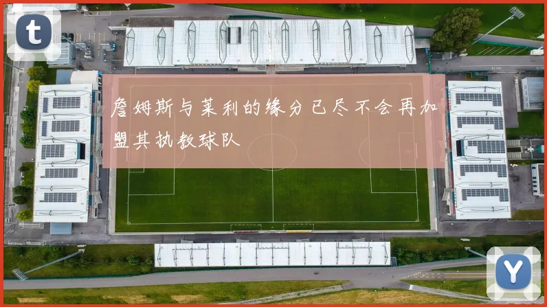 詹姆斯与莱利的缘分已尽不会再加盟其执教球队
